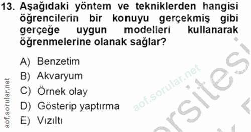 13. soru: Aşağıdaki yöntem ve tekniklerden hangisi öğrencilerin bir konuyu gerçekmiş gibi gerçeğe uygun modelleri kullanarak öğ…