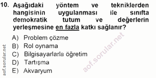 10. soru: Aşağıdaki yöntem ve tekniklerden hangisinin uygulanması ile sınifta demokratik tutum ve değerlerin yerleşmesine en fa…
