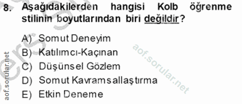 8. soru: Aşağıdakilerden hangisi Kolb öğrenme stilinin boyutlarından biri degildir? A) Somut Deneyim B) Katılımcı-Kaçınan C) D…