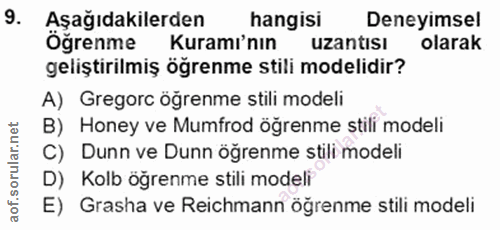 9. soru: Aşağıdakilerden hangisi Deneyimsel Öğrenme Kuramı'nın uzantisı olarak geliştirilmiş öğrenme stili modelidir? A) Grego…