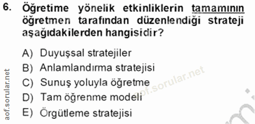6. soru: Öğretime yönelik etkinliklerin tamamının öğretmen tarafından düzenlendiği strateji aşağıdakilerden hangisidir? A) Duy…