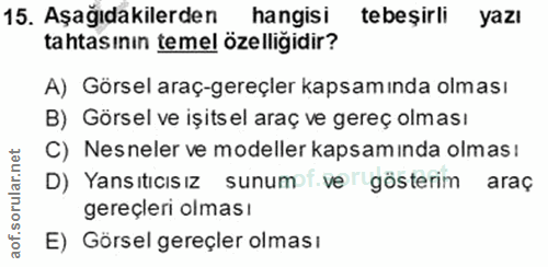15. soru: Aşağıdakilerden hangisi tebeşirli yazı tahtasının temel özelligidir? A) Görsel araç-gereçler kapsamında olması B) Gör…
