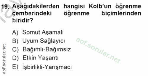 19. soru: Aşağıdakilerden hangisi Kolb'un öğrenme çemberindeki ögrenme biçimlerinden biridir? A) Somut Aşamalı B) Uyum Sağlayıc…