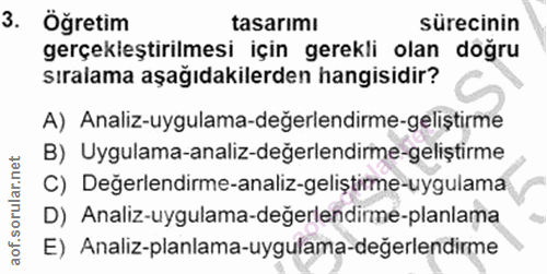 3. soru: Oğretim tasarımı sürecinin gerçekleştirilmesi için gerekli olan doğru sıralama aşağıdakilerden hangisidir? A) Analiz-…
