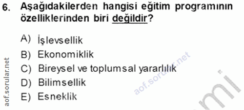 6. soru: Aşağıdakilerden hangisi eğitim programinin özelliklerinden biri değildir? A) İşlevsellik C) Bireysel ve toplumsal yar…