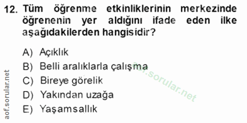 12. soru: Tüm öğrenme etkinliklerinin merkezinde öğrenenin yer aldığını ifade eden ilke aşağıdakilerden hangisidir? A) Açıklık…