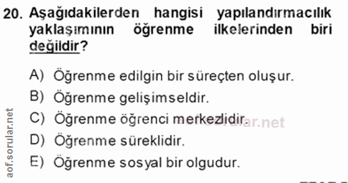20. soru: Aşağıdakilerden hangisi yapılandırmacılık yaklaşımının öğrenme ilkelerinden biri değildir? A) Öğrenme edilgin bir sür…
