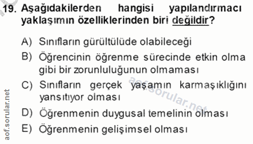 19. soru: Aşağıdakilerden hangisi yapılandırmacı yaklaşımın özelliklerinden biri değildir? A) Sınıfların gürültülüde olabileceğ…