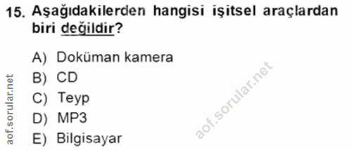 15. soru: Aşağıdakilerden hangisi işitsel araçlardan biri değildir? A) Doküman kamera B) CD C) Teyp D) MP3 of. E) Bilgisayar