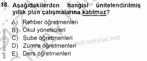 18. soru: Aşağıdakilerden hangisi ünitelendirilmiş yıllık plan çalışmalarına katılmaz? A) Rehber ögretmenleri B) . Okul yönetic…