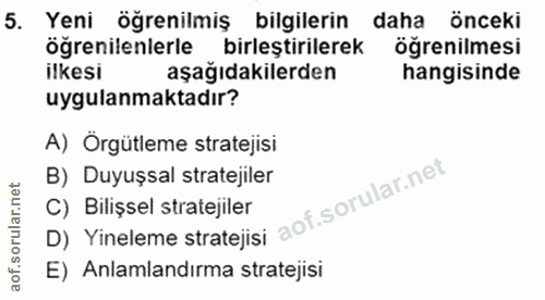 5. soru: Yeni öğrenilmiş bilgilerin daha önceki öğrenilenlerle birlestirilerek öğrenilmesi ilkesi aşağıdakilerden hangisinde u…