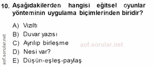 10. soru: Aşağıdakilerden hangisi eğitsel oyunlar yönteminin uygulama biçimlerinden biridir? A) Vızıltı B) Duvar yazısı C) Ayrı…