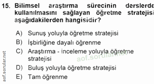 15. soru: Bilimsel araştırma sürecinin derslerde kullanılmasını sağlayan öğretme stratejis aşağıdakilerden hangisidir? A) Sunuş…