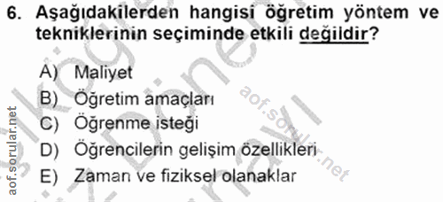 6. soru: Aşağıdakilerden hangisi öğretim yöntem ve tekniklerinin seçiminde etkili değildir? A) Maliyet B) Öğretim amaçları C)…