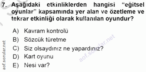 7. soru: Aşağıdaki etkinliklerden hangisi "eğitsel oyunlar" kapsamında yer alan ve özetleme ve tekrar etkinligi olarak kullanı…