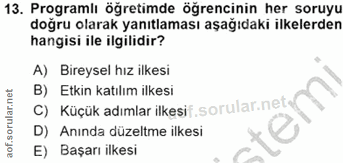13. soru: Programlı öğretimde öğrencinin her soruyu doğru olarak yanıtlaması aşağıdaki ilkelerden hangisi ile ilgilidir? A) Bir…