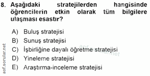 8. soru: Aşağıdaki stratejilerden hangisinde öğrencilerin etkin olarak tüm bilgilere ulaşması esastır? A) Buluş stratejisi B)…