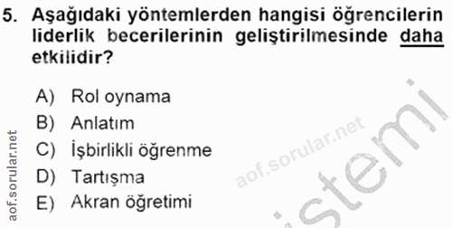 5. soru: Aşağıdaki yöntemlerden hangisi öğrencilerin liderlik becerilerinin geliştırılmesinde daha etkilidir? A) Rol oynama B)…