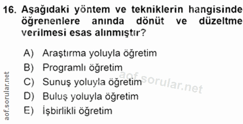 16. soru: Aşağıdaki yöntem ve tekniklerin hangisinde ögrenenlere anında dönüt ve düzeltme verilmesi esas alınmıştır? A) Araştır…