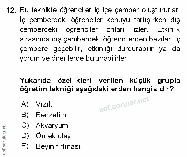 12. soru: Bu teknikte ogrenciler iç içe çember oluştururlar. Iç çemberdeki öğrenciler konuyu tartışırken dış çemberdeki öğrenci…