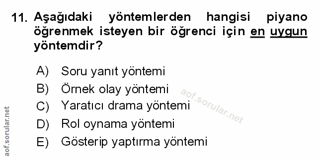 11. soru: Aşağıdaki yöntemlerden hangisi piyano öğrenmek isteyen bir öğrenci için en uygun yöntemdir? A) Soru yanıt yöntemi B)…