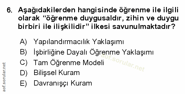 6. soru: Aşağıdakilerden hangisinde öğrenme ile ilgili olarak "öğrenme duygusaldır, zihin ve duygu birbiri ile ilişkilidir" il…