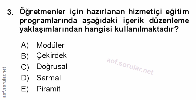 3. soru: Öğretmenler için hazırlanan hizmetiçi eğitim programlarında aşağıdaki içerik düzenleme yaklaşımlarından hangisi kulla…
