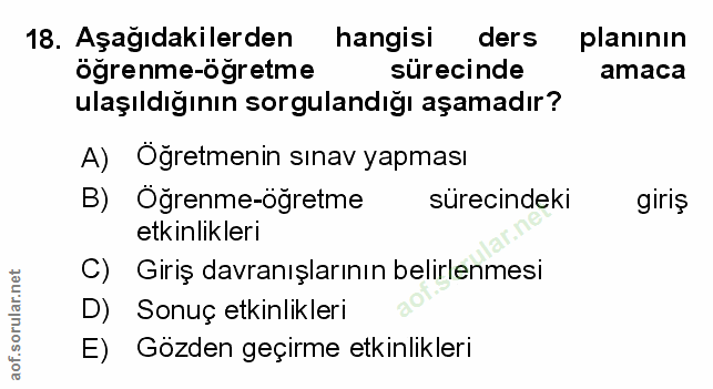 18. soru: Aşağıdakilerden hangisi ders planının öğrenme-öğretme sürecinde amaca ulaşıldığının sorgulandığı aşamadır? A) Öğretme…