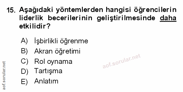 15. soru: Aşağıdaki yöntemlerden hangisi öğrencilerin liderlik becerilerinin geliştirilmesinde daha etkilidir? A) Işbirlikli öğ…
