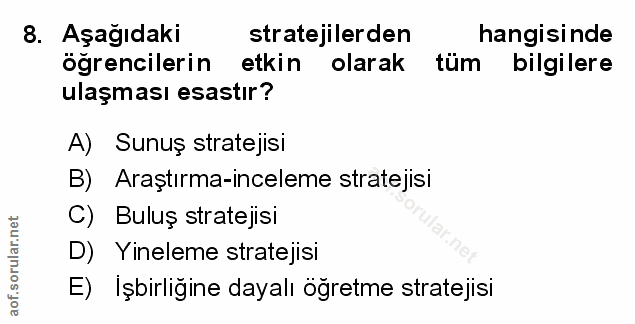 8. soru: Aşağıdaki stratejilerden hangisinde öğrencilerin etkin olarak tum bilgilere ulaşması esastır? A) Sunuş stratejisi B)…