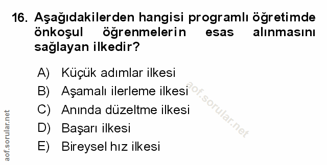 16. soru: Aşağıdakilerden hangisi programlı öğretimde önkoşul öğrenmelerin esas alınmasını saglayan ilkedir? A) Küçük adımlar i…