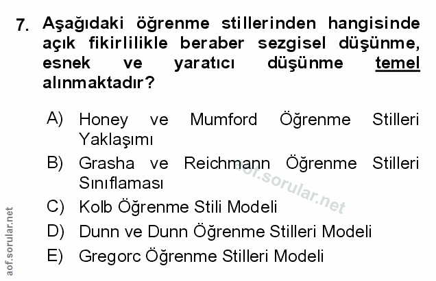 7. soru: Aşağıdaki öğrenme stillerinden hangisinde açık fikirlilikle beraber sezgisel düşünme, esnek ve yaratıcı düşünme temel…