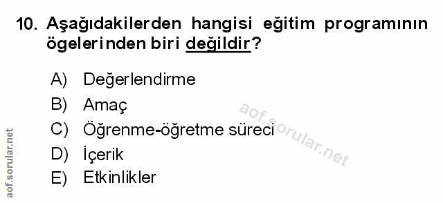 10. soru: Aşağıdakilerden hangisi eğitim programının ögelerinden biri değildir? A) Değerlendirme B) Amaç C) Oğrenme-öğretme sür…