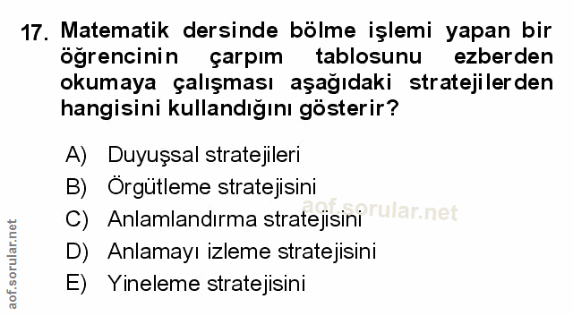 17. soru: Matematik dersinde bölme işlemi yapan bir öğrencinin çarpım tablosunu ezberden okumaya çalışması aşağıdaki stratejile…