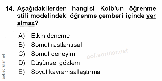 14. soru: Aşağıdakilerden hangisi Kolb'un öğrenme stili modelindeki öğrenme çemberi içinde yer almaz? A) Etkin deneme B) Somut…