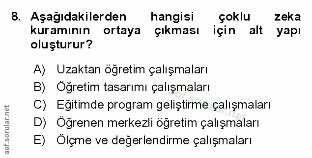 8. soru: Aşağıdakilerden hangisi çoklu zeka kuramının ortaya çıkması için alt yapı oluşturur? A) Uzaktan öğretim çalışmaları B…