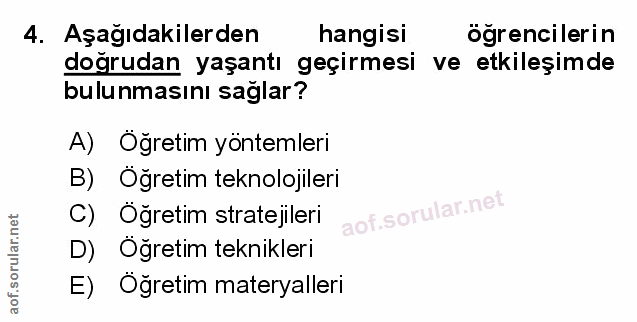 4. soru: Aşağıdakilerden hangisi ogrencilerin dogrudan yaşantı geçirmesi ve etkileşimde bulunmasını sağlar? A) Öğretim yönteml…