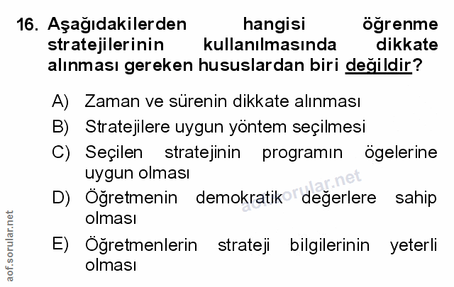 16. soru: Aşağıdakilerden hangisi ögrenme stratejilerinin kullanılmasında dikkate alınması gereken hususlardan biri değildir? A…