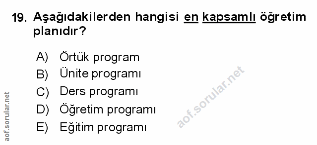 19. soru: Aşağıdakilerden hangisi en kapsamlı öğretim planıdır? A) Ortük program B) Unite programı C) Ders programi D) Öğretim…