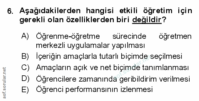 6. soru: Aşağıdakilerden hangisi etkili öğretim için gerekli olan özelliklerden biri değildir? A) Oğrenme-öğretme sürecinde og…