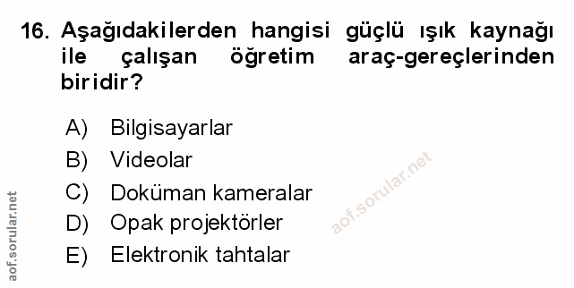 16. soru: Aşağıdakilerden hangisi güçlü ışık kaynağı ile çalışan öğretim araç-gereçlerinden biridir? A) Bilgisayarlar B) Videol…
