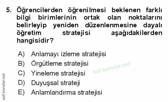 5. soru: Öğrencilerden öğrenilmesi beklenen farklı bilgi birimlerinin ortak olan noktalarını belirleyip yeniden düzenlenmesine…
