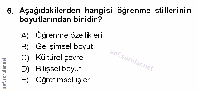 6. soru: Aşağıdakilerden hangisi öğrenme stillerinin boyutlarından biridir? A) Oğrenme özellikleri B) Gelişimsel boyut aof.sor…