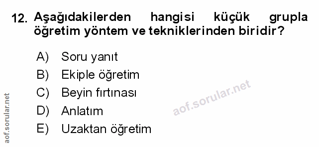 12. soru: Aşağıdakilerden hangisi küçük grupla öğretim yöntem ve tekniklerinden biridir? A) Soru yanıt B) Ekiple öğretim C) Bey…
