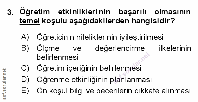 3. soru: Öğretim etkinliklerinin başarılı. olmasının temel koşulu aşağıdakilerden hangisidir? A) Öğreticinin niteliklerinin iy…
