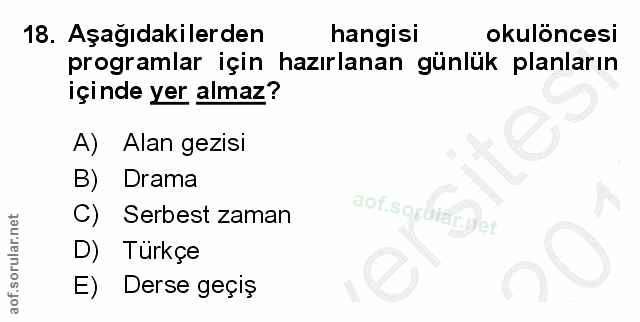 18. soru: Aşağıdakilerden hangisi okulöncesi programlar için hazırlanan günlük planların içinde yer almaz? A) Alan gezisi B) Dr…