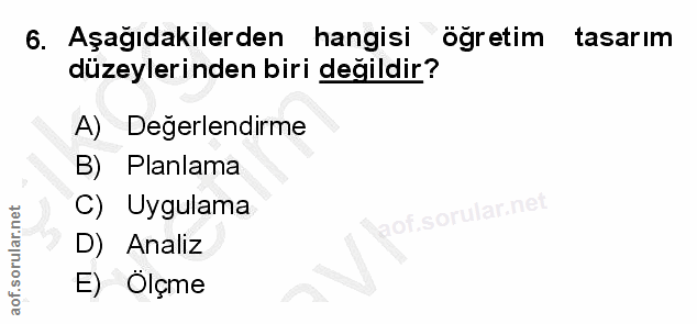 6. soru: Aşağıdakilerden hangisi ogretim tasarım düzeylerinden biri değildir? A) Değerlendirme B) Planlama C) Uygulama D) Anal…