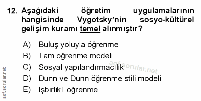 12. soru: Aşağıdaki ögretim uygulamalarının hangisinde Vygotsky'nin sosyo-kültürel gelişim kuramı temel alınmıştır? A) Buluş yo…