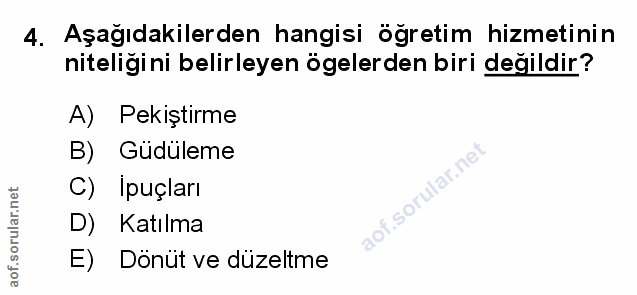 4. soru: Aşağıdakilerden hangisi öğretim hizmetinin niteliğini belirleyen ögelerden biri değildir? A) Pekiştirme B) Güduleme a…