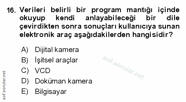 16. soru: Verileri belirli bir program mantığı içinde okuyup kendik anlayabileceği bir dile çevirdikten sonra sonuçları kullanı…